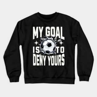 My Goal Is To Deny Yours Soccer Goalie Distressed Goalkeeper Crewneck Sweatshirt